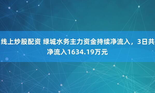 线上炒股配资 绿城水务主力资金持续净流入，3日共净流入1634.19万元