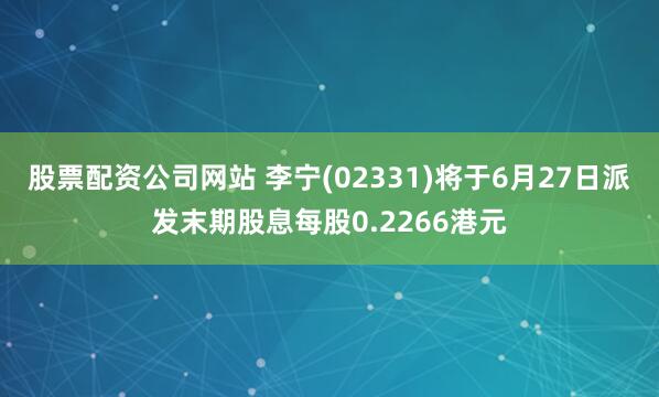 股票配资公司网站 李宁(02331)将于6月27日派发末期股息每股0.2266港元